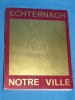 Echternach Notre Ville Le Livre Centenaire 1877 1977 Luxembourg